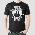 Jon Snow But Daddy I Love Him Shirt