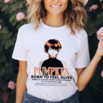 Pumpkin Born To Feel Alive Shirt