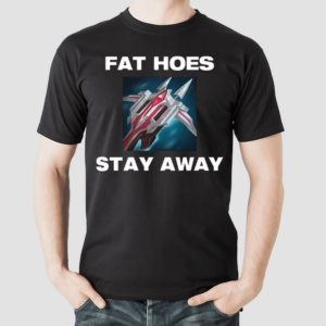 Offensetaken Fat Hoes Stay Away Shirt