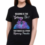 Reading Is The Gateway Skill That Makes All Other Learning Possible Shirt