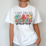 I Love You All Class Dismissed Last Day Of School Teacher Shirt