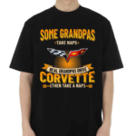 Some Grandpas Take Naps Real Grandpas Drive Corvette Then Take A Nap Shirt