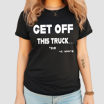 Get Off This Truck Sir J White Shirt