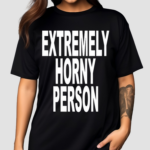 Extremely Horny Person Shirt