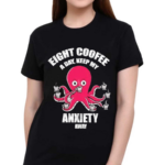 Eight Coofee A Day Keep My Anxiety Away Shirt