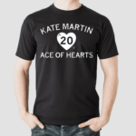 Kate Martin is the Ace of our Hearts Shirt