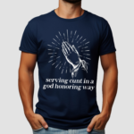 Gotfunny Serving Cunt In A God Honoring Way Shirt