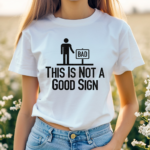 Men Bad This Is Not A Good Sign Shirt