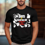 Born To Catch Em All Forced To Work Shirt