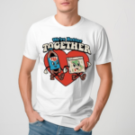 Were Better Together Shirt