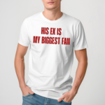 His Ex Is My Biggest Fan Shirt