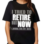 Iluvyoudaveblunts I Tried To Retire But Now I Work For My Wife Shirt