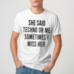 She Said Techno Or Me Sometimes Miss Her 2024 Shirt