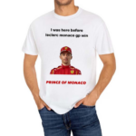 I Was Here Before Leclerc Monaco Gp Win Prince Of Monaco Shirt