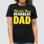 Worlds Best Deadbeat Dad Shirt