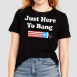 Just Here to Bang Shirt