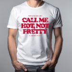 Who Can Blame A Girl Call Me Hot Not Pretty Shirt