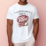 I Would Dropkick A Child For A Dr Pepper Creamy Coconut Shirt