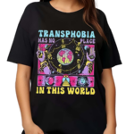 Transphobia Has No Place In This World 2024 Shirt