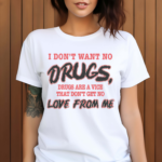 I Don’t Want No Drugs Drugs Are A Vice That Don’t Get No Love From Me Shirt