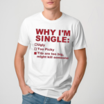 Why I’m Single Ugly Too Picky Tits Are Too Big Shirt