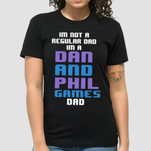 Im Not A Regular Dan Im A Dad And Phil Games Dad Shirt