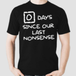 Zero Days Since Our Last Nonsense Shirt