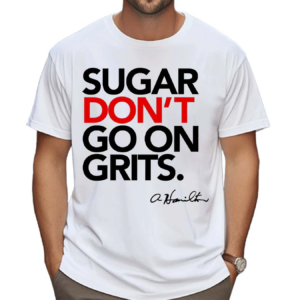 Sugar Don’t Go On Grits Shirt
