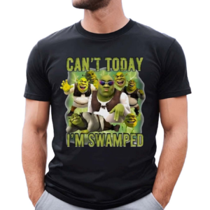 Shrek Meme Cant Today Im Swamped Shirt