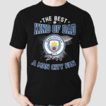 The Best Kind Of Dad A Man City Fan Shirt