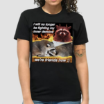 Raccoon i will no longer be fighting my inner demons were friends now Shirt