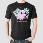 You Axolotl Questions Shirt