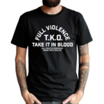 Full Violence T K O Take It In Blood Shirt