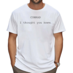 Conrad I Thought You Knew Shirt