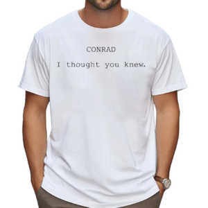 Conrad I Thought You Knew Shirt