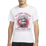 So Long London Had A Good Run Patriotic Ship 2024 Shirt