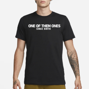 One Of Them Ones Since Birth Shirt