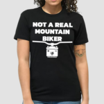 Not A Real Mountain Biker Shirt