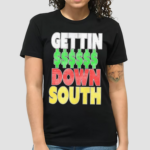 Gettin Down South Shirt