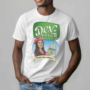 Devora Wilde Dev’S Ranch Drizzle Dip Or Drink It Shirt