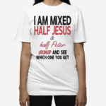 I Am Mixed Half Jesus And Half Peter Runup And See Which One You Get Shirt