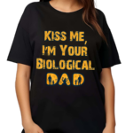 Kiss Me I’m Your Biological Dad Shirt