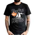 Feelin Nauti Shirt