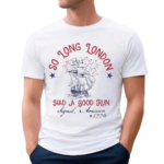 So Long London Had A Good Run Signed America 1776 Shirt