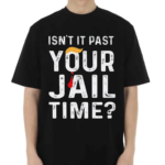 Isn’t It Past Your Jail Time Shirt