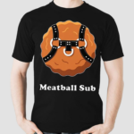 Meatball Sub Funny Sandwich Meatball Guy Shirt