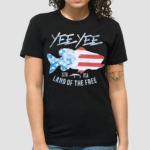 Yee Yee Land Of The Free 1776 Usa Shirt