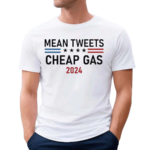 Mean Tweets and Cheap Gas 2024 Shirt