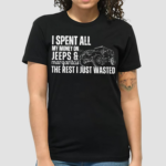 I Spent All My Money On Jeeps And Margaritas The Rest I Just Wasted Shirt