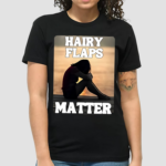 Hairy Flaps Matter Shirt